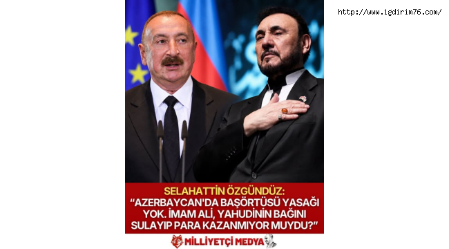 SELAHATTİN ÖZGÜNDÜZ "AZERBAYCAN'DA BAŞÖRTÜSÜ YASAĞI YOK"